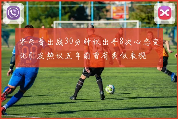 字母哥出战30分钟仅出手8次心态变化引发热议五年前曾有类似表现
