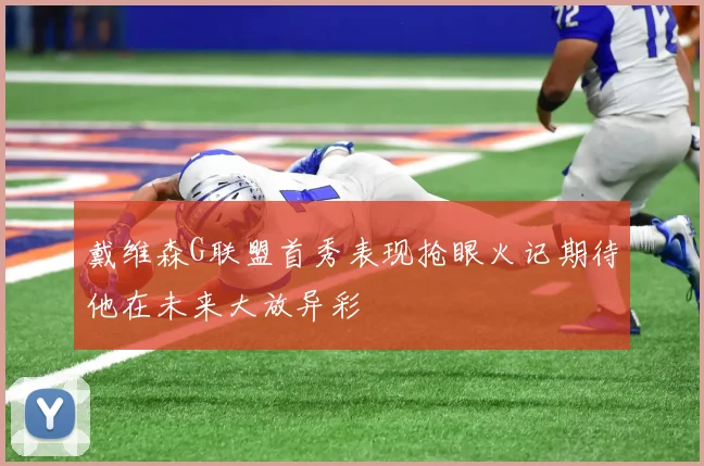 戴维森G联盟首秀表现抢眼火记期待他在未来大放异彩