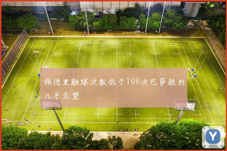 佩德里触球次数低于100次巴萨胜利几乎无望